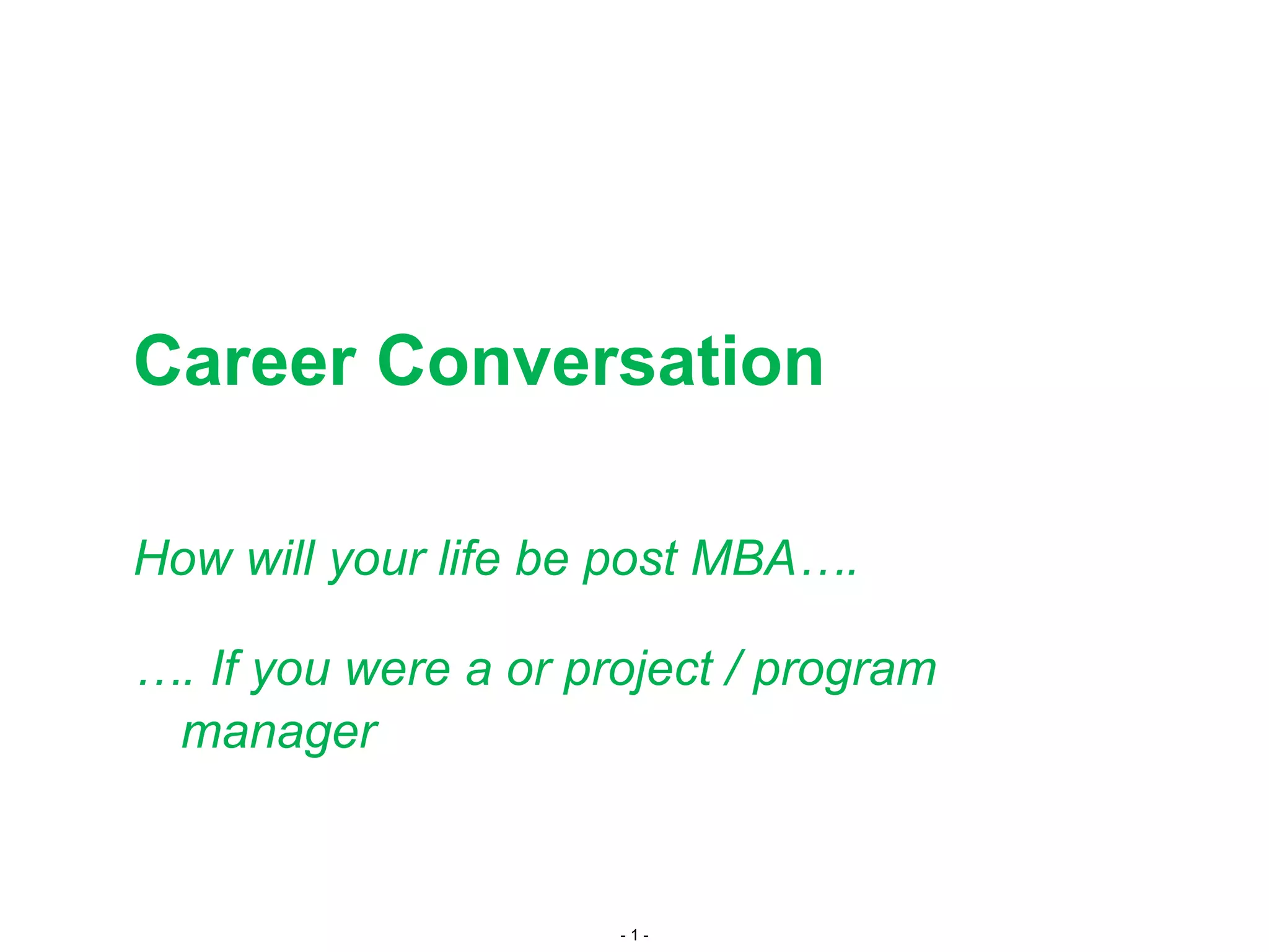 - 1 -
Career Conversation
How will your life be post MBA….
…. If you were a or project / program
manager
 