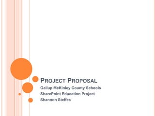 Project Proposal Gallup McKinley County Schools SharePoint Education Project Shannon Steffes 