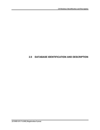 2.0 Database Identification and Description




                   2.0    DATABASE IDENTIFICATION AND DESCRIPTION




[COMPANY NAME] Registration System
 