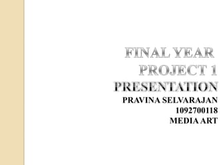 PRAVINA SELVARAJAN
           1092700118
         MEDIA ART
 