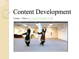 Content Development
Footage – Video (http://youtu.be/w2hkdHvTLe4)
 
