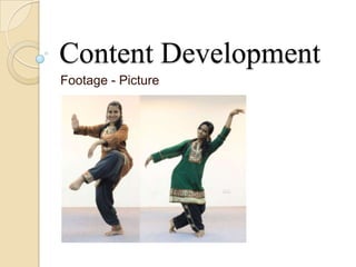 Content Development
Footage - Picture
 