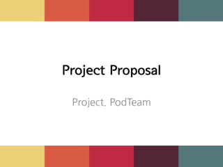 Project Proposal

 Project. PodTeam
 