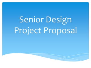 Senior Design
Project Proposal
 