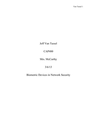 Van Tassel 1




           Jeff Van Tassel

              CAP480

           Mrs. McCarthy

               3/6/13

Biometric Devices in Network Security
 