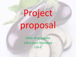 Project
proposal
Irene Jane sugabo
Lithyl Lynn Mendoza
CAS-II
 