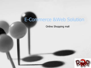 E-Commerce &Web Solution
Online Shopping mall
 