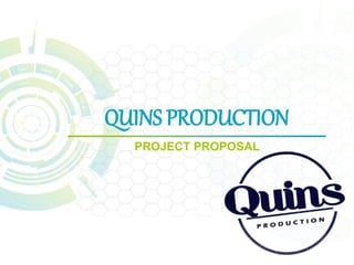 QUINS PRODUCTION
PROJECT PROPOSAL
 