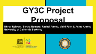 GY3C Project
Proposal
Dhruv Relwani, Bertha Romero, Rachel Annett, Vidhi Patel & Asma Ahmed
University of California Berkeley
 