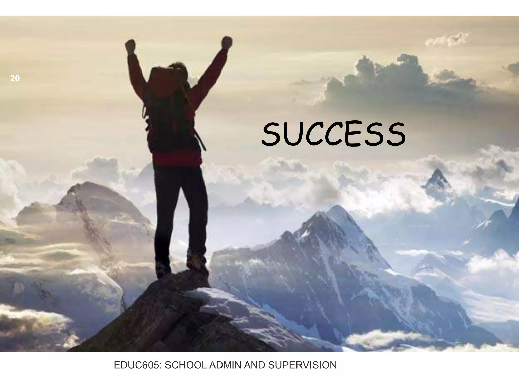 SUCCESS
20
EDUC605: SCHOOL ADMIN AND SUPERVISION
 