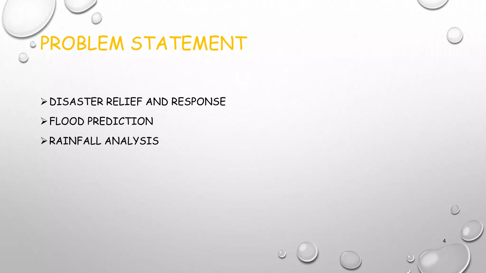 PROBLEM STATEMENT
DISASTER RELIEF AND RESPONSE
FLOOD PREDICTION
RAINFALL ANALYSIS
4
 