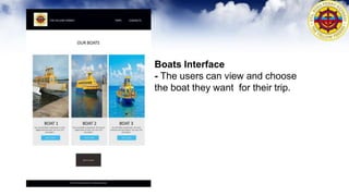 Boats Interface
- The users can view and choose
the boat they want for their trip.
 