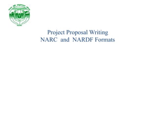 Project Proposal Writing
NARC and NARDF Formats
 
