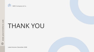THANK YOU
w
w
w
.
y
o
u
r
s
i
t
e
h
e
r
e
.
c
o
m
Latest Version: December 2028
MIRI Company & Co.
 