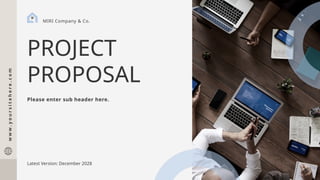 PROJECT
PROPOSAL
w
w
w
.
y
o
u
r
s
i
t
e
h
e
r
e
.
c
o
m
Latest Version: December 2028
MIRI Company & Co.
Please enter sub header here.
 