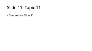 Slide 11: Topic 11
• Content for Slide 11
 