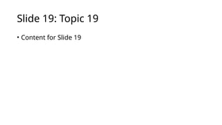 Slide 19: Topic 19
• Content for Slide 19
 
