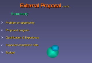 External Proposal   contd…   Summary Problem or opportunity Proposed program Qualification & Experience Expected completion date Budget 