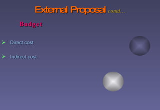 External Proposal   contd…   Budget Direct cost Indirect cost 