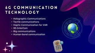 • Holographic Communications
• Tactile communications
• Haptic Communication for VAR
• 3D-InterCom
• Big communications
• Human-bond communication
 