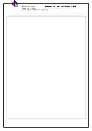 PSP Module Code: EE501 INIATIAL PROJECT PROPOSAL FORM
Module Title : Project 1
Course: Diploma In Electronic Engineering
 