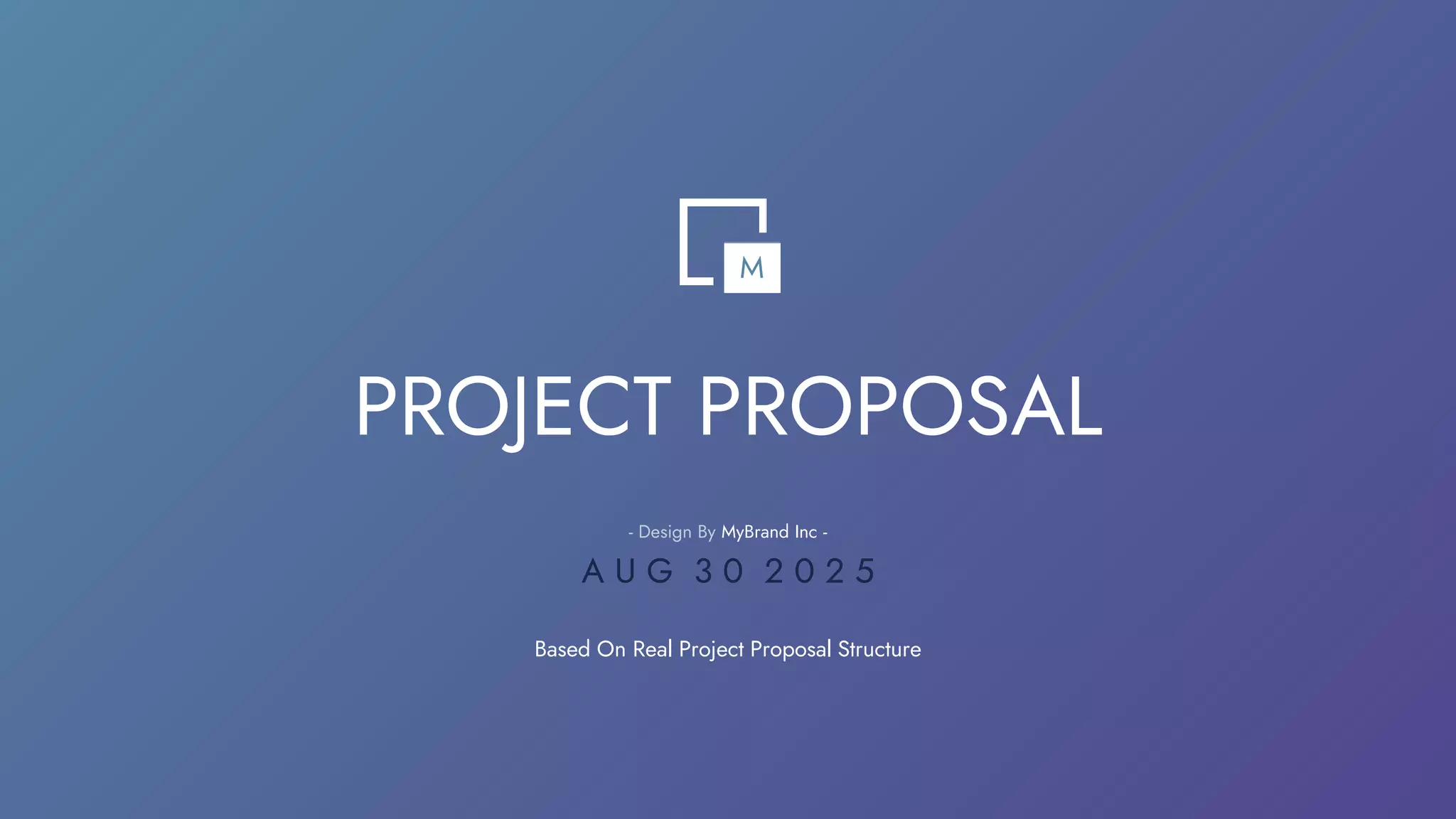 PROJECT PROPOSAL
- Design By MyBrand Inc -
A U G 3 0 2 0 2 5
Based On Real Project Proposal Structure
M
 