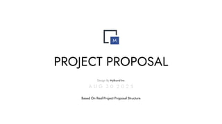 PROJECT PROPOSAL
M
- Design By MyBrand Inc -
A U G 3 0 2 0 2 5
Based On Real Project Proposal Structure
 