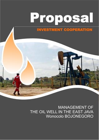 INVESTMENT COOPERATION
Proposal
MANAGEMENT OF
THE OIL WELL IN THE EAST JAVA
Wonocolo BOJONEGORO
 