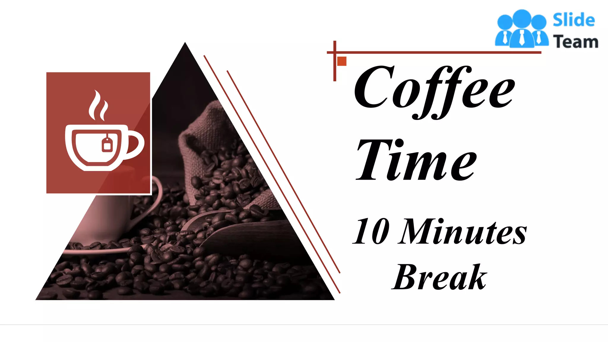 Coffee
Time
10 Minutes
Break
 