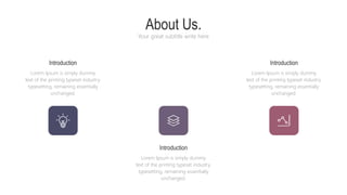 About Us.
Your great subtitle write here
Introduction Introduction
Lorem Ipsum is simply dummy
text of the printing typeset industry.
typesetting, remaining essentially
unchanged.
Lorem Ipsum is simply dummy
text of the printing typeset industry.
typesetting, remaining essentially
unchanged.
Introduction
Lorem Ipsum is simply dummy
text of the printing typeset industry.
typesetting, remaining essentially
unchanged.
 