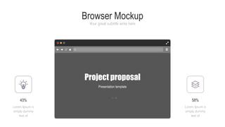 Browser Mockup
Your great subtitle write here
Project proposal
Presentation template
Lorem Ipsum is
simply dummy
text of
43%
Lorem Ipsum is
simply dummy
text of
58%
 