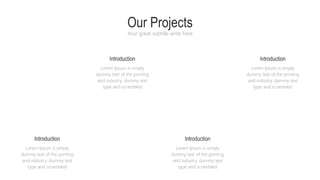 Our Projects
Your great subtitle write here
Lorem Ipsum is simply
dummy text of the printing
and industry. dummy text
type and scrambled
Introduction
Lorem Ipsum is simply
dummy text of the printing
and industry. dummy text
type and scrambled
Introduction
Lorem Ipsum is simply
dummy text of the printing
and industry. dummy text
type and scrambled
Introduction
Lorem Ipsum is simply
dummy text of the printing
and industry. dummy text
type and scrambled
Introduction
 