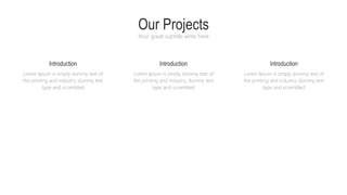 Our Projects
Your great subtitle write here
Lorem Ipsum is simply dummy text of
the printing and industry. dummy text
type and scrambled
Introduction
Lorem Ipsum is simply dummy text of
the printing and industry. dummy text
type and scrambled
Introduction
Lorem Ipsum is simply dummy text of
the printing and industry. dummy text
type and scrambled
Introduction
 