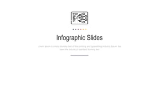 Infographic Slides
Lorem Ipsum is simply dummy text of the printing and typesetting industry. Ipsum has
been the industry's standard dummy text
 