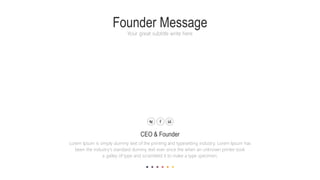 Founder Message
Your great subtitle write here
CEO & Founder
Lorem Ipsum is simply dummy text of the printing and typesetting industry. Lorem Ipsum has
been the industry's standard dummy text ever since the when an unknown printer took
a galley of type and scrambled it to make a type specimen.
 