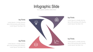 Infographic Slide
Your great subtitle write here
key Points
Lorem Ipsum is simply dummy
text of the printing and industry.
Lorem Ipsum has been the
Lorem Ipsum is simply dummy
text of the printing and industry.
Lorem Ipsum has been the
key Points
key Points
Lorem Ipsum is simply dummy
text of the printing and industry.
Lorem Ipsum has been the
Lorem Ipsum is simply dummy
text of the printing and industry.
Lorem Ipsum has been the
key Points
 
