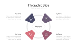 Infographic Slide
Your great subtitle write here
Lorem Ipsum is simply dummy
text of the printing and industry.
Lorem Ipsum has been the
key Points
Lorem Ipsum is simply dummy
text of the printing and industry.
Lorem Ipsum has been the
key Points
Lorem Ipsum is simply dummy
text of the printing and industry.
Lorem Ipsum has been the
key Points
Lorem Ipsum is simply dummy
text of the printing and industry.
Lorem Ipsum has been the
key Points
Infographic
 