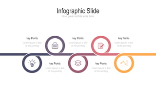 Infographic Slide
Your great subtitle write here
Lorem Ipsum is text
of the printing
key Points
Lorem Ipsum is text
of the printing
key Points
Lorem Ipsum is text
of the printing
key Points
Lorem Ipsum is text
of the printing
key Points
Lorem Ipsum is text
of the printing
key Points
 