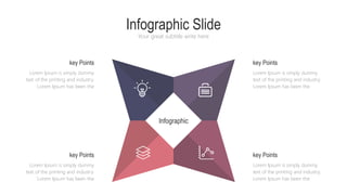Infographic Slide
Your great subtitle write here
Infographic
Lorem Ipsum is simply dummy
text of the printing and industry.
Lorem Ipsum has been the
key Points
Lorem Ipsum is simply dummy
text of the printing and industry.
Lorem Ipsum has been the
key Points
Lorem Ipsum is simply dummy
text of the printing and industry.
Lorem Ipsum has been the
key Points
Lorem Ipsum is simply dummy
text of the printing and industry.
Lorem Ipsum has been the
key Points
 