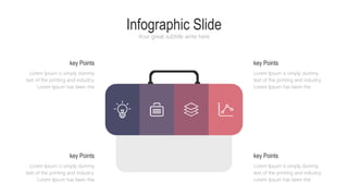 Infographic Slide
Your great subtitle write here
Lorem Ipsum is simply dummy
text of the printing and industry.
Lorem Ipsum has been the
key Points
Lorem Ipsum is simply dummy
text of the printing and industry.
Lorem Ipsum has been the
key Points
Lorem Ipsum is simply dummy
text of the printing and industry.
Lorem Ipsum has been the
key Points
Lorem Ipsum is simply dummy
text of the printing and industry.
Lorem Ipsum has been the
key Points
 