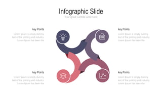 Infographic Slide
Your great subtitle write here
Lorem Ipsum is simply dummy
text of the printing and industry.
Lorem Ipsum has been the
key Points
Lorem Ipsum is simply dummy
text of the printing and industry.
Lorem Ipsum has been the
key Points
Lorem Ipsum is simply dummy
text of the printing and industry.
Lorem Ipsum has been the
key Points
Lorem Ipsum is simply dummy
text of the printing and industry.
Lorem Ipsum has been the
key Points
 