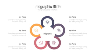Infographic Slide
Your great subtitle write here
Infographic
key Points
Lorem Ipsum is simply dummy
text of the printing and
Lorem Ipsum is simply dummy
text of the printing and
key Points
key Points
Lorem Ipsum is simply dummy
text of the printing and
key Points
Lorem Ipsum is simply dummy
text of the printing and
Lorem Ipsum is simply dummy
text of the printing and
key Points
key Points
Lorem Ipsum is simply dummy
text of the printing and
 