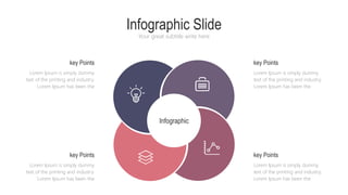 Infographic Slide
Your great subtitle write here
Infographic
Lorem Ipsum is simply dummy
text of the printing and industry.
Lorem Ipsum has been the
key Points
Lorem Ipsum is simply dummy
text of the printing and industry.
Lorem Ipsum has been the
key Points
Lorem Ipsum is simply dummy
text of the printing and industry.
Lorem Ipsum has been the
key Points
Lorem Ipsum is simply dummy
text of the printing and industry.
Lorem Ipsum has been the
key Points
 