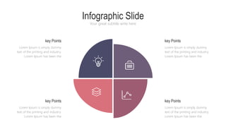 Infographic Slide
Your great subtitle write here
Lorem Ipsum is simply dummy
text of the printing and industry.
Lorem Ipsum has been the
key Points
Lorem Ipsum is simply dummy
text of the printing and industry.
Lorem Ipsum has been the
key Points
Lorem Ipsum is simply dummy
text of the printing and industry.
Lorem Ipsum has been the
key Points
Lorem Ipsum is simply dummy
text of the printing and industry.
Lorem Ipsum has been the
key Points
 