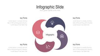 Infographic Slide
Your great subtitle write here
Lorem Ipsum is simply dummy
text of the printing and industry.
Lorem Ipsum has been the
key Points
Lorem Ipsum is simply dummy
text of the printing and industry.
Lorem Ipsum has been the
key Points
Lorem Ipsum is simply dummy
text of the printing and industry.
Lorem Ipsum has been the
key Points
Lorem Ipsum is simply dummy
text of the printing and industry.
Lorem Ipsum has been the
key Points
Infographic
 