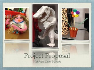 Project Proposal !
Mahbuba, Luke & Elysia!
 