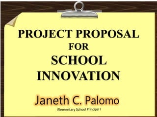 PROJECT PROPOSAL
FOR
SCHOOL
INNOVATION
 