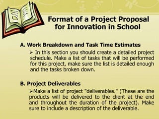 Format of a Project Proposal
for Innovation in School
A. Work Breakdown and Task Time Estimates
 In this section you shou...