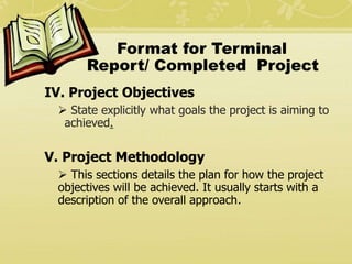 Format for Terminal
Report/ Completed Project
IV. Project Objectives
 State explicitly what goals the project is aiming t...