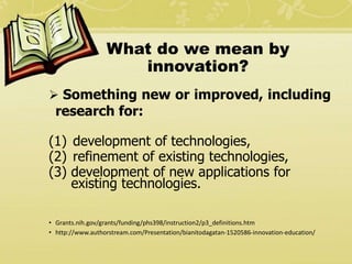 What do we mean by
innovation?
 Something new or improved, including
research for:
(1) development of technologies,
(2) r...